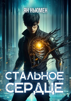 Читать онлайн книгу Стальное сердце (СИ) автор Ньюмен Ян Книга Стальное сердце (СИ)
