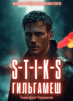 Читать онлайн книгу S-T-I-K-S: Гильгамеш. Том I (СИ) автор Перваков Тимофей Евгеньевич Книга S-T-I-K-S: Гильгамеш. Том I (СИ)