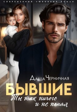 Читать онлайн книгу Бывшие. Ты так ничего и не понял (СИ) автор Черничная Даша Книга Бывшие. Ты так ничего и не понял (СИ)