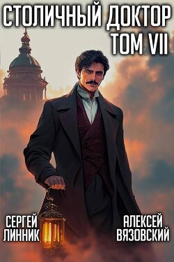 Читать онлайн книгу Столичный доктор. Том VII (СИ) автор Линник Сергей Книга Столичный доктор. Том VII (СИ)