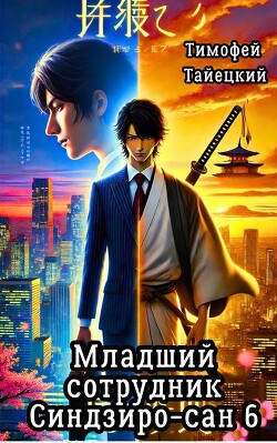 Читать онлайн книгу Младший сотрудник Синдзиро-сан. Том 6 (СИ) автор Тайецкий Тимофей Книга Младший сотрудник Синдзиро-сан. Том 6 (СИ)