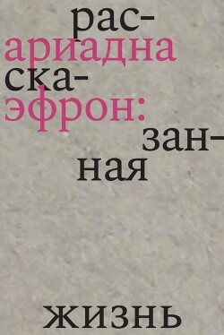 Читать онлайн книгу Ариадна Эфрон: рассказанная жизнь автор Коркина Елена Баурджановна Книга Ариадна Эфрон: рассказанная жизнь