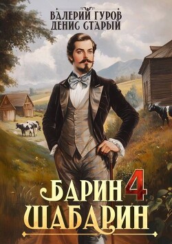 Читать онлайн книгу Барин-Шабарин 4 (СИ) автор Гуров Валерий Александрович Книга Барин-Шабарин 4 (СИ)