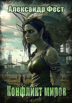 Читать онлайн книгу Конфликт миров (СИ) автор Фест Александр Книга Конфликт миров (СИ)