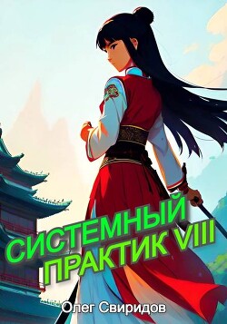 Читать онлайн книгу Системный практик VIII (СИ) автор Свиридов Олег Книга Системный практик VIII (СИ)