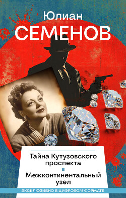 Читать онлайн книгу Тайна Кутузовского проспекта. Межконтинентальный узел автор Семенов Юлиан Книга Тайна Кутузовского проспекта. Межконтинентальный узел