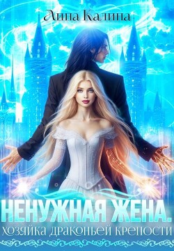 Читать онлайн книгу Ненужная жена. Хозяйка драконьей крепости (СИ) автор Калина Лина Книга Ненужная жена. Хозяйка драконьей крепости (СИ)