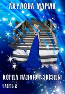 Читать онлайн книгу Когда падают звезды. Часть 2 (СИ) автор Акулова Мария Книга Когда падают звезды. Часть 2 (СИ)
