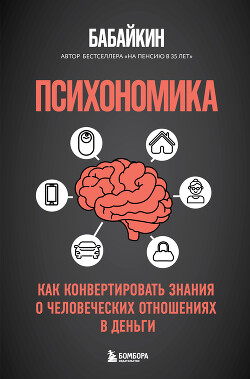 Читать онлайн книгу Психономика. Как конвертировать знания о человеческих отношениях в деньги автор Бабайкин Книга Психономика. Как конвертировать знания о человеческих отношениях в деньги