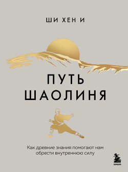 Книга Путь Шаолиня. Как древние знания помогают нам обрести внутреннюю силу