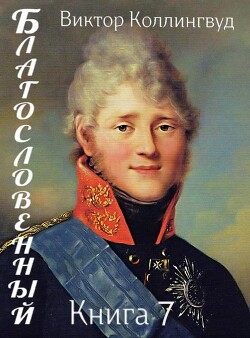 Читать онлайн книгу Благословенный. Книга 7 (СИ) автор Коллингвуд Виктор Книга Благословенный. Книга 7 (СИ)