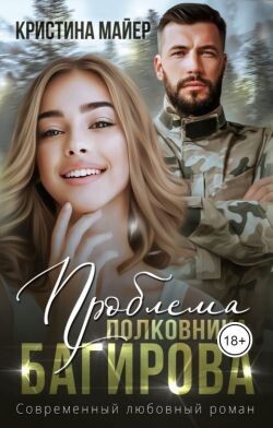 Читать онлайн книгу Проблема полковника Багирова (СИ) автор Майер Кристина Книга Проблема полковника Багирова (СИ)