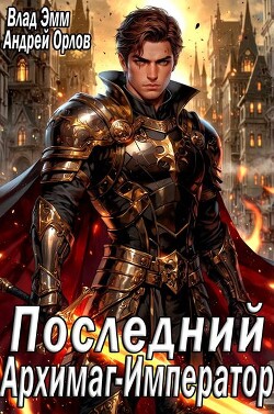 Читать онлайн книгу Последний Архимаг-Император (СИ) автор Орлов Андрей Юрьевич Книга Последний Архимаг-Император (СИ)