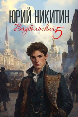 Читать онлайн книгу Вадбольский 5 (СИ) автор Никитин Юрий Александрович Книга Вадбольский 5 (СИ)