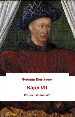 Читать онлайн книгу Карл VII. Жизнь и политика (ЛП) автор Контамин Филипп Книга Карл VII. Жизнь и политика (ЛП)