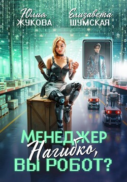 Читать онлайн книгу Менеджер Нагибко, вы робот? автор Шумская Елизавета Книга Менеджер Нагибко, вы робот?