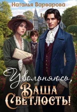 Читать онлайн книгу Увольняюсь, Ваша Светлость! (СИ) автор Варварова Наталья Книга Увольняюсь, Ваша Светлость! (СИ)