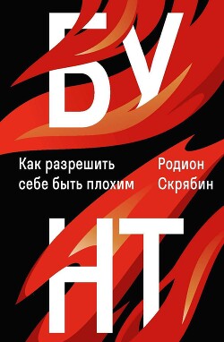 Читать онлайн книгу Бунт. Как разрешить себе быть плохим автор Скрябин Родион Александрович Книга Бунт. Как разрешить себе быть плохим