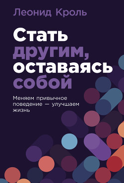 Книга Стать другим, оставаясь собой: Меняем привычное поведение – улучшаем жизнь