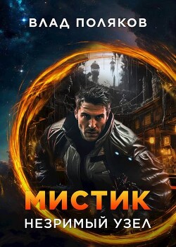 Читать онлайн книгу Мистик: Незримый узел (СИ) автор Поляков Владимир Книга Мистик: Незримый узел (СИ)