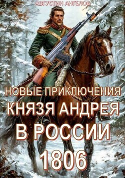 Книга Новые приключения князя Андрея в России 1806 (СИ)