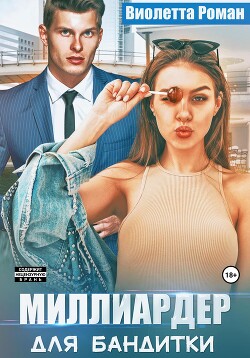 Читать онлайн книгу Миллиардер для бандитки автор Роман Виолетта Книга Миллиардер для бандитки