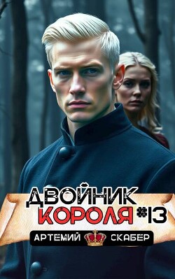 Читать онлайн книгу Двойник короля 13 (СИ) автор Скабер Артемий Книга Двойник короля 13 (СИ)