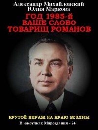 Читать онлайн книгу Год 1985. Ваше слово, товарищ Романов (СИ) автор Маркова Юлия Викторовна Книга Год 1985. Ваше слово, товарищ Романов (СИ)