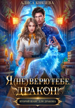 Читать онлайн книгу Я (не) верю тебе, дракон! автор Князева Алиса Книга Я (не) верю тебе, дракон!