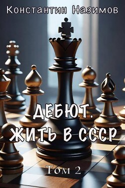 Читать онлайн книгу Дебют. Жить в СССР (СИ) автор Борисов-Назимов Константин Книга Дебют. Жить в СССР (СИ)