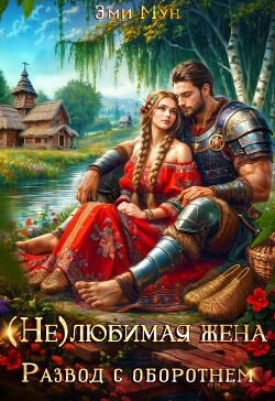 Читать онлайн книгу (Не) любимая жена. Развод с оборотнем (СИ) автор Мун Эми Книга (Не) любимая жена. Развод с оборотнем (СИ)