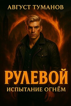 Читать онлайн книгу Испытание огнем (СИ) автор Туманов Август Книга Испытание огнем (СИ)