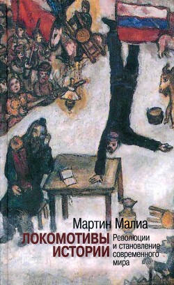 Читать онлайн книгу Локомотивы истории: Революции и становление современного мира автор Малиа Мартин Книга Локомотивы истории: Революции и становление современного мира