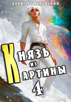 Читать онлайн книгу Князь из картины. Том 4 (СИ) автор Романовский Борис Книга Князь из картины. Том 4 (СИ)