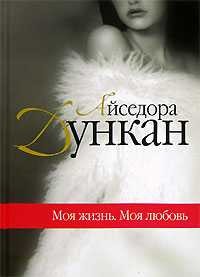 Читать онлайн книгу Моя жизнь. Моя любовь автор Дункан Айседора Книга Моя жизнь. Моя любовь
