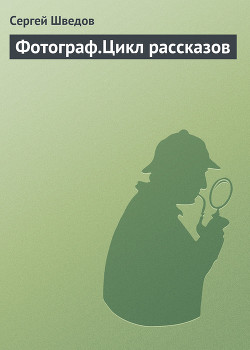 Читать онлайн книгу Фотограф.Цикл рассказов автор Шведов Сергей Владимирович Книга Фотограф.Цикл рассказов