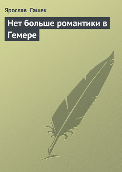 Читать онлайн книгу Нет больше романтики в Гемере автор Гашек Ярослав Книга Нет больше романтики в Гемере