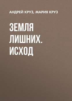 Читать онлайн книгу Земля лишних. Исход автор Круз Андрей Книга Земля лишних. Исход